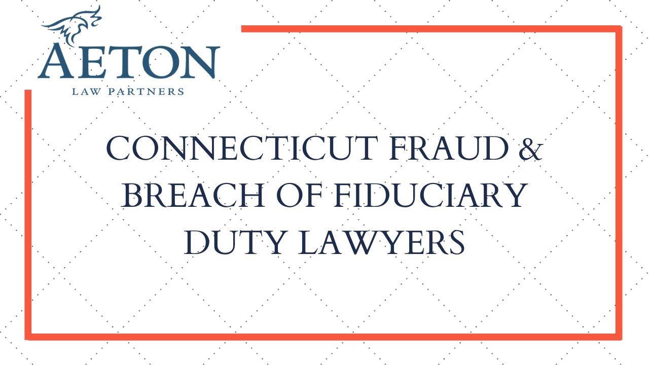 Connecticut Fraud and Breach of Fiduciary Duty Lawyers | Available 24/7